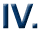 IV.